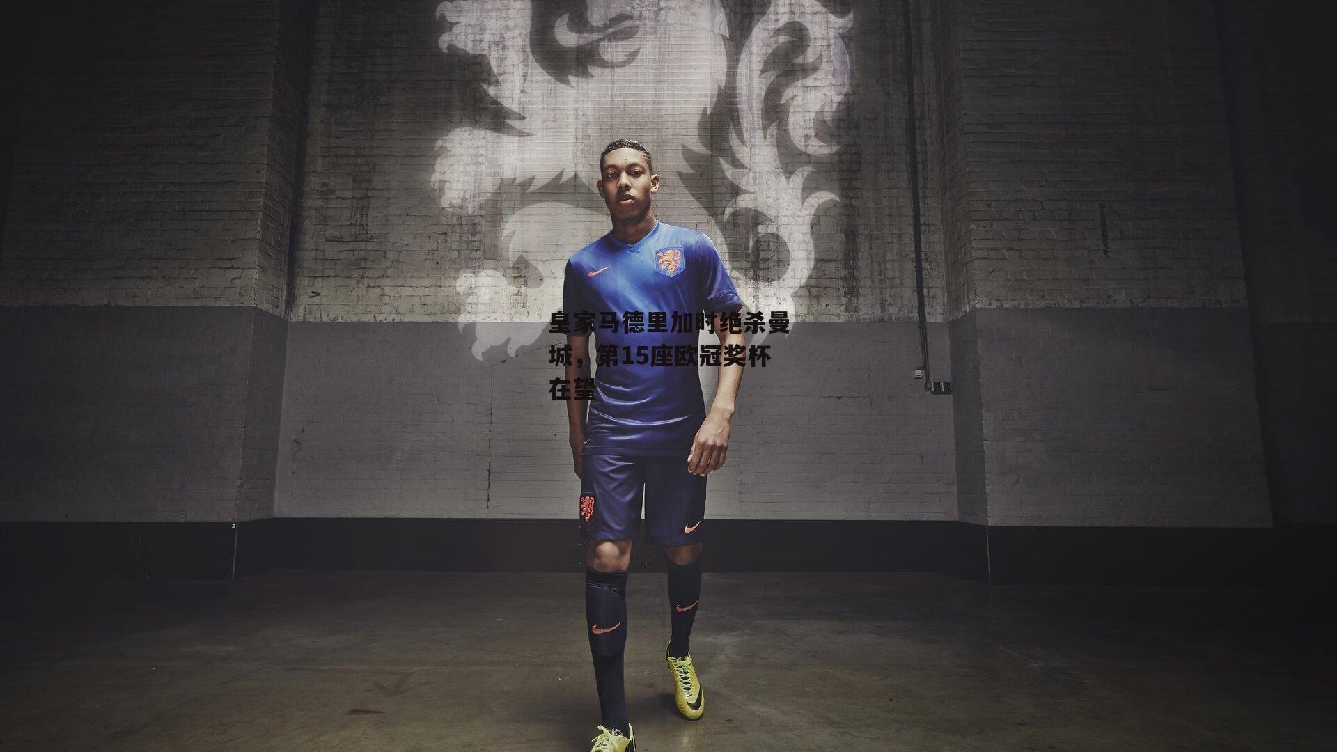 皇家马德里加时绝杀曼城,第15座欧冠奖杯在望